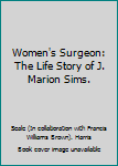 Women's Surgeon: The Life Story of J. Marion Sims.