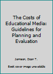 Paperback The Costs of Educational Media: Guidelines for Planning and Evaluation Book