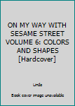 Hardcover ON MY WAY WITH SESAME STREET VOLUME 6: COLORS AND SHAPES [Hardcover] Book