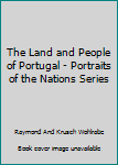 Hardcover The Land and People of Portugal - Portraits of the Nations Series Book