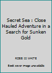 Secret Sea : Close Hauled Adventure in a Search for Sunken Gold