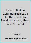 Paperback How to Build a Catering Business : The Only Book You Need to Launch, Grow and Succeed Book