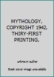 Unknown Binding MYTHOLOGY, COPYRIGHT 1942, THIRY-FIRST PRINTING, Book