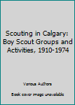 Paperback Scouting in Calgary: Boy Scout Groups and Activities, 1910-1974 Book