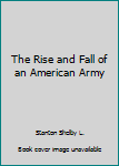 The Rise and Fall of an American Army