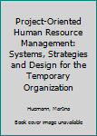 Hardcover Project-Oriented Human Resource Management: Systems, Strategies and Design for the Temporary Organization Book
