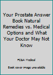 Hardcover Your Prostate Answer Book Natural Remedies vs. Medical Options and What Your Doctor May Not Know Book