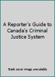 A Reporter's Guide to Canada's Criminal Justice System