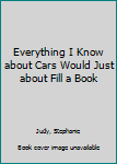 Hardcover Everything I Know about Cars Would Just about Fill a Book