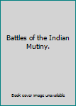 Battles of the Indian Mutiny.