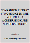 COMPANION LIBRARY (TWO BOOKS IN ONE VOLUME) : A WONDER BOOK AND NONSENSE BOOKS