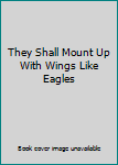 Paperback They Shall Mount Up With Wings Like Eagles Book