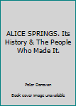 Hardcover ALICE SPRINGS. Its History & The People Who Made It. Book