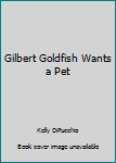 Paperback Gilbert Goldfish Wants a Pet Book