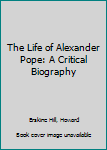 Hardcover The Life of Alexander Pope: A Critical Biography Book