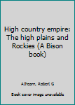 Unknown Binding High country empire: The high plains and Rockies (A Bison book) Book