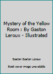 The Mystery of the Yellow Room : By Gaston Leroux - Illustrated
