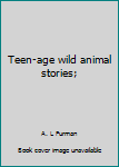 Hardcover Teen-age wild animal stories; Book