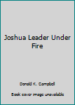 Paperback Joshua Leader Under Fire Book