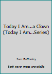 Library Binding Today I Am...a Clown (Today I Am...Series) Book