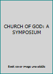 Unknown Binding CHURCH OF GOD: A SYMPOSIUM Book