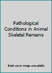 Hardcover Pathological Conditions in Animal Skeletal Remains Book