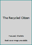 Hardcover The Recycled Citizen [Large Print] Book