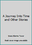 A Journey Into Time and Other Stories