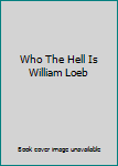 Paperback Who The Hell Is William Loeb Book