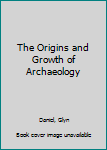 Hardcover The Origins and Growth of Archaeology Book