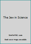 Hardcover The Jew in Science Book