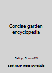 Unknown Binding Concise garden encyclopedia Book