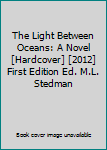 The Light Between Oceans: A Novel [Hardcover] [2012] First Edition Ed. M.L. Stedman