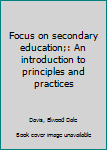 Unknown Binding Focus on secondary education;: An introduction to principles and practices Book