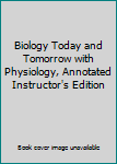 Biology Today and Tomorrow with Physiology Annotated Instructor's Edition
