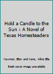 Hold a Candle to the Sun : A Novel of Texas Homesteaders