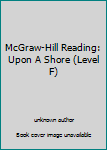 Unknown Binding McGraw-Hill Reading: Upon A Shore (Level F) Book