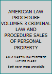 AMERICAN LAW PROCEDURE VOLUMES 3 CRIMINAL LAW AND PROCEDURE SALES OF PERSONAL PROPERTY