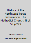 Hardcover History of the Northwest Texas Conference: The Methodist Church, first 50 years Book