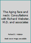 Hardcover The Aging face and neck: Consultations with Richard Webster, M.D. and associates Book