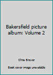 Unknown Binding Bakersfield picture album: Volume 2 Book