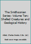 Hardcover The Smithsonian Series: Volume Ten; Shelled Creatures and Geological History Book