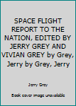 SPACE FLIGHT REPORT TO THE NATION, EDITED BY JERRY GREY AND VIVIAN GREY by Grey, Jerry by Grey, Jerry