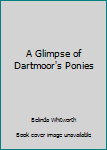 Paperback A Glimpse of Dartmoor's Ponies Book