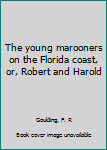 Unknown Binding The young marooners on the Florida coast, or, Robert and Harold Book