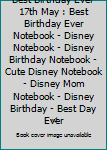 Paperback Best Birthday Ever 17th May : Best Birthday Ever Notebook - Disney Notebook - Disney Birthday Notebook - Cute Disney Notebook - Disney Mom Notebook - Disney Birthday - Best Day Ever Book