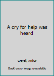 Unknown Binding A cry for help was heard Book