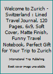 Paperback Welcome to Zurich - Switzerland : Lined Travel Journal, 120 Pages, 6x9, Soft Cover, Matte Finish, Funny Travel Notebook, Perfect Gift for Your Trip to Zurich Book