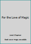 For the Love of Magic