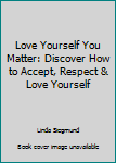 Paperback Love Yourself You Matter: Discover How to Accept, Respect & Love Yourself Book